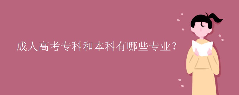 成人高考专科和本科有哪些专业？