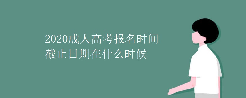 2020成人高考报名时间截止日期在什么时候