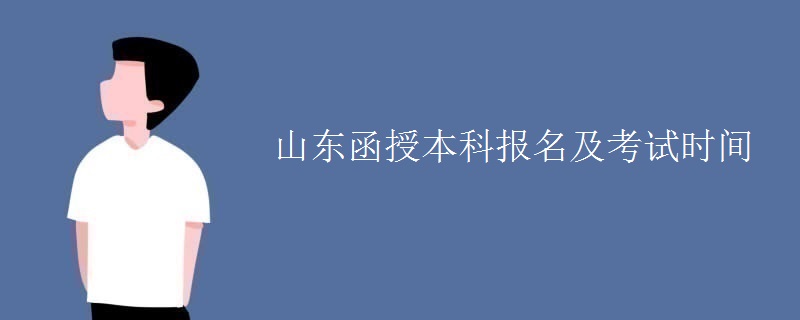 山东函授本科报名及考试时间