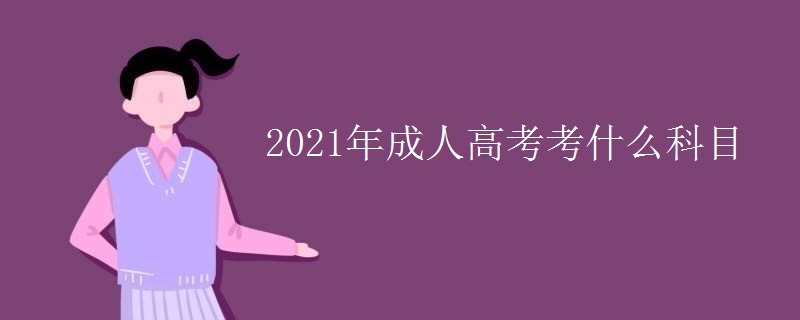 2021年成人高考考什么科目