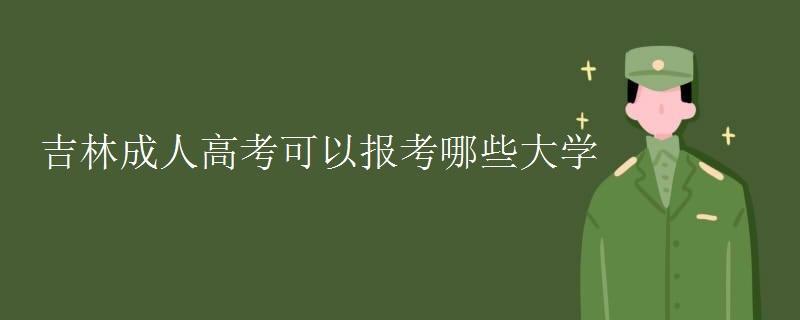 吉林成人高考可以报考哪些大学