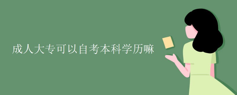 成人大专可以自考本科学历嘛